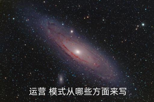  運營 模式從哪些方面來寫