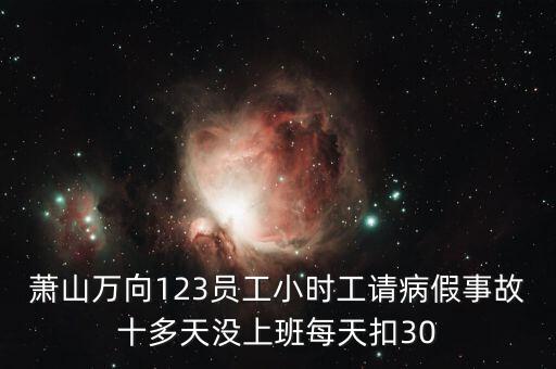 萬向一二三，蕭山萬向123員工小時(shí)工請(qǐng)病假事故十多天沒上班每天扣30