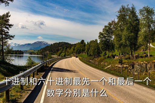 十進(jìn)制和六十進(jìn)制最先一個(gè)和最后一個(gè)數(shù)字分別是什么