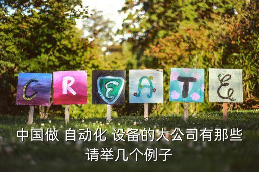 中國做 自動化 設備的大公司有那些請舉幾個例子
