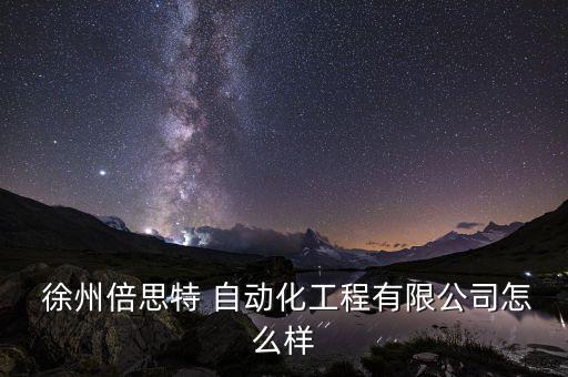  徐州倍思特 自動(dòng)化工程有限公司怎么樣