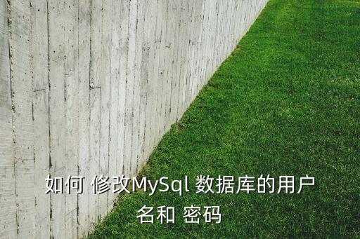 如何 修改MySql 數(shù)據(jù)庫(kù)的用戶名和 密碼
