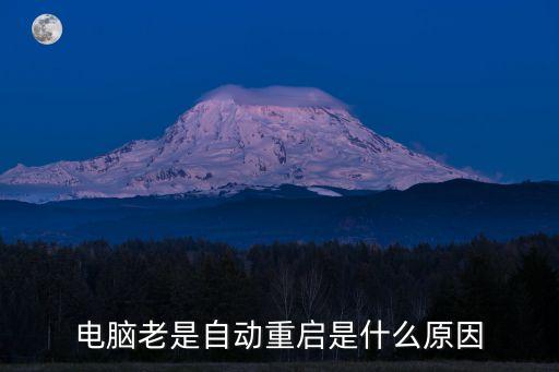 電腦老自動(dòng)重啟怎么回事,電腦老是自動(dòng)重啟是什么原因?