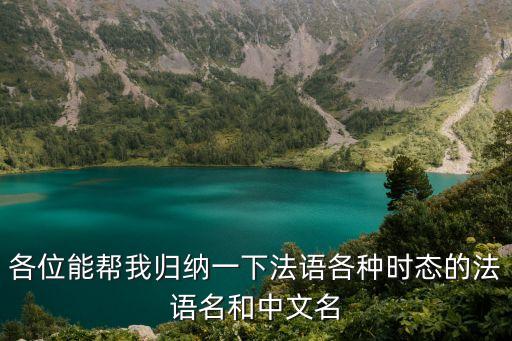 各位能幫我歸納一下法語各種時態(tài)的法語名和中文名