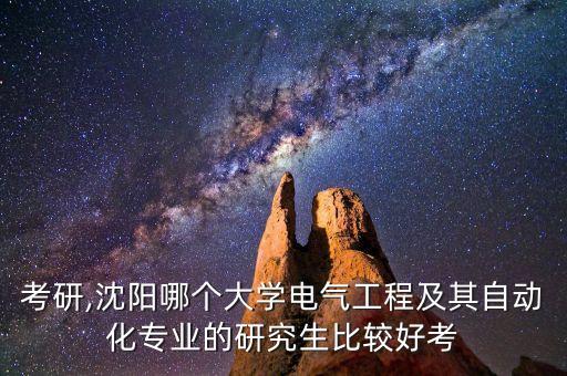 遼寧電氣自動(dòng)化考研,電氣工程及其自動(dòng)化考研院校有哪些?