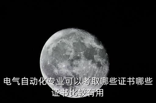 自動(dòng)化專業(yè)拿證,電氣自動(dòng)化專業(yè)畢業(yè)可考什么證?