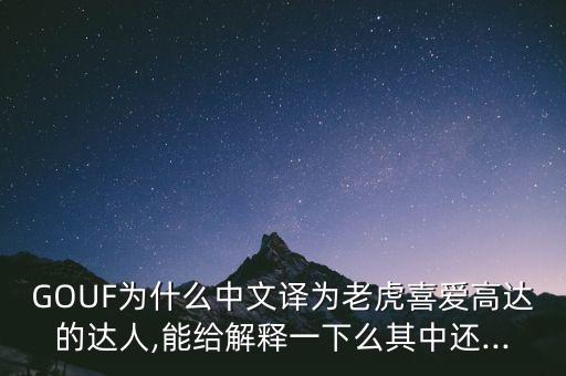GOUF為什么中文譯為老虎喜愛高達(dá)的達(dá)人,能給解釋一下么其中還...