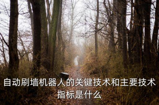 自動(dòng)刷墻機(jī)器人的關(guān)鍵技術(shù)和主要技術(shù)指標(biāo)是什么