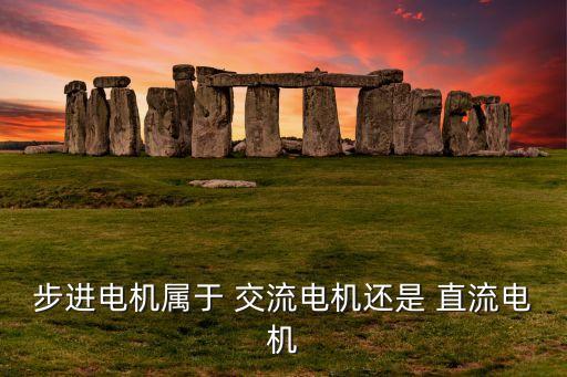 步進(jìn)電機(jī)屬于 交流電機(jī)還是 直流電機(jī)