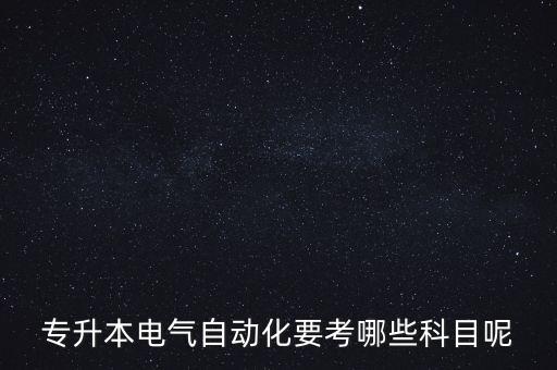 專升本電氣自動化要考哪些科目呢