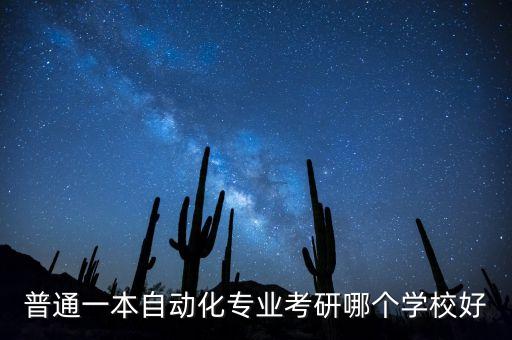 普通一本自動(dòng)化專業(yè)考研哪個(gè)學(xué)校好