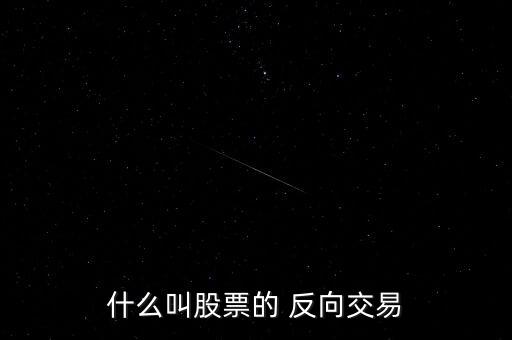什么叫股票的 反向交易