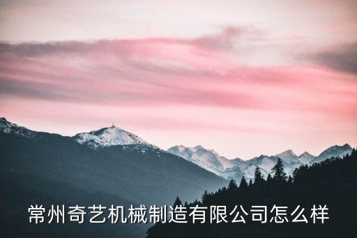 常州奇藝機(jī)械制造有限公司怎么樣
