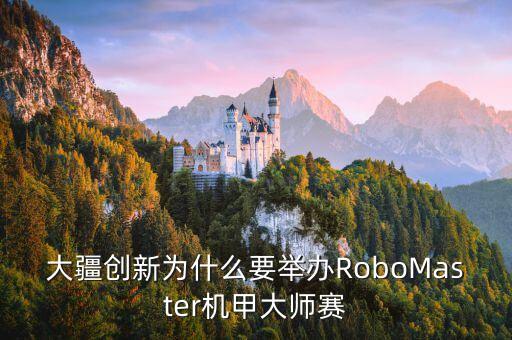 大疆創(chuàng)新為什么要舉辦RoboMaster機甲大師賽