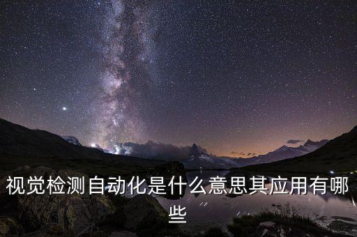 視覺檢測自動化是什么意思其應(yīng)用有哪些