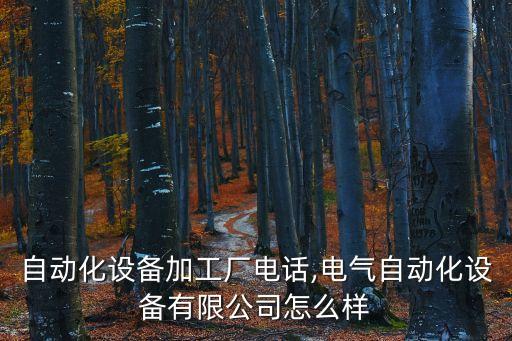 新鄉(xiāng)自動化設(shè)備加工廠電話,電氣自動化設(shè)備有限公司怎么樣?