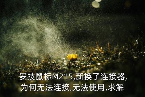  羅技鼠標(biāo)M215,新?lián)Q了連接器,為何無(wú)法連接,無(wú)法使用,求解