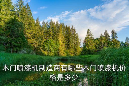木門噴漆機(jī)制造商有哪些木門噴漆機(jī)價(jià)格是多少