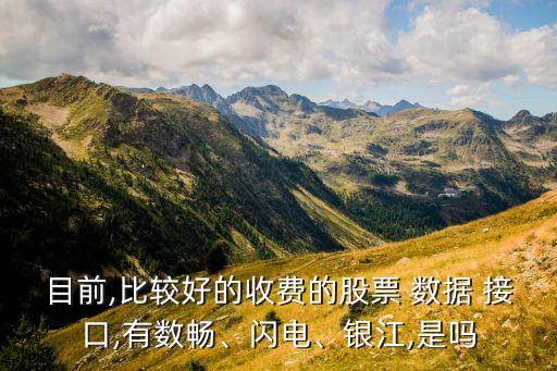目前,比較好的收費的股票 數(shù)據(jù) 接口,有數(shù)暢、閃電、銀江,是嗎