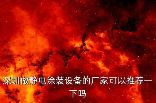 深圳做靜電涂裝設(shè)備的廠家可以推薦一下嗎