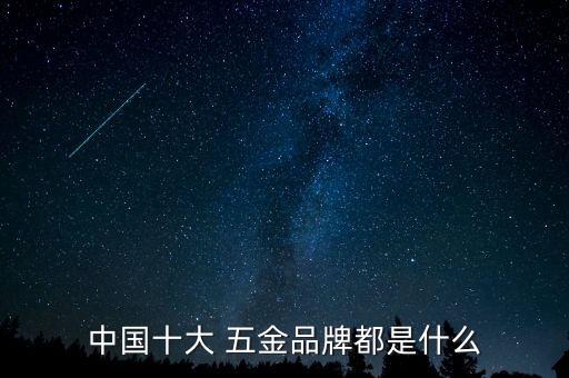 中國(guó)十大 五金品牌都是什么