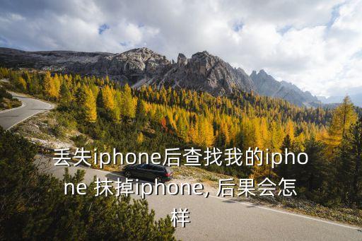 丟失iphone后查找我的iphone 抹掉iphone, 后果會怎樣