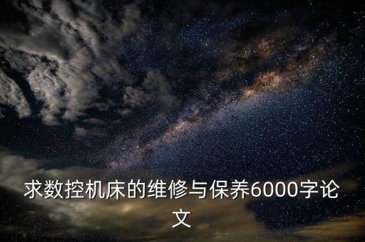 求數(shù)控機(jī)床的維修與保養(yǎng)6000字論文