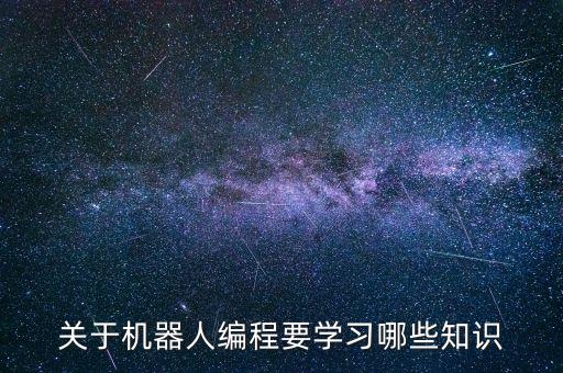 關(guān)于機(jī)器人編程要學(xué)習(xí)哪些知識