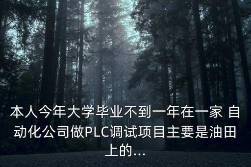 本人今年大學(xué)畢業(yè)不到一年在一家 自動(dòng)化公司做PLC調(diào)試項(xiàng)目主要是油田上的...