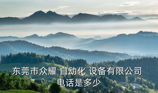 東莞市眾耀 自動化 設(shè)備有限公司 電話是多少