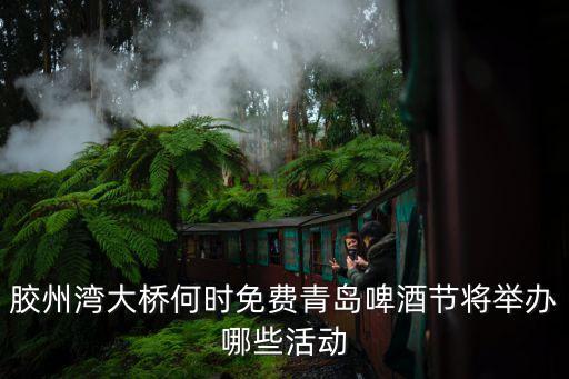膠州灣大橋何時(shí)免費(fèi)青島啤酒節(jié)將舉辦哪些活動(dòng)
