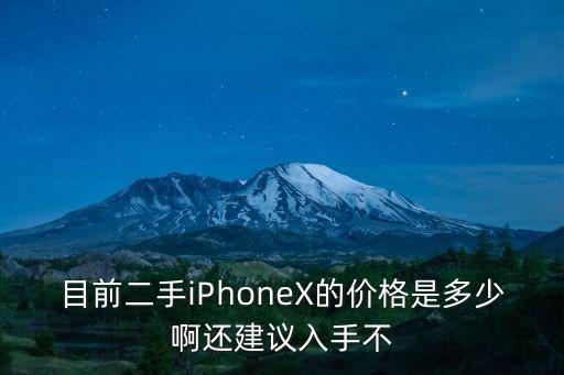 目前二手iPhoneX的價(jià)格是多少啊還建議入手不