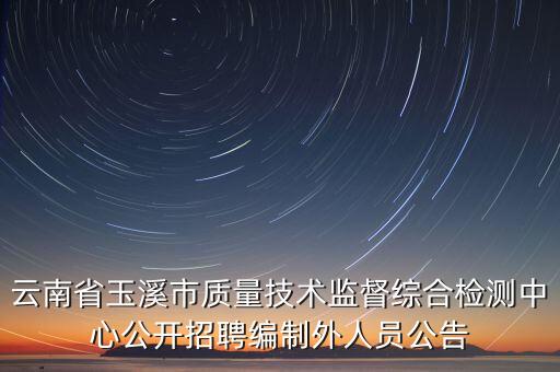 云南省玉溪市質(zhì)量技術監(jiān)督綜合檢測中心公開招聘編制外人員公告