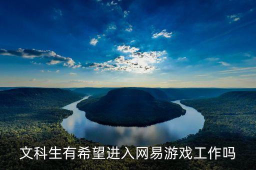 文科生有希望進入網易游戲工作嗎