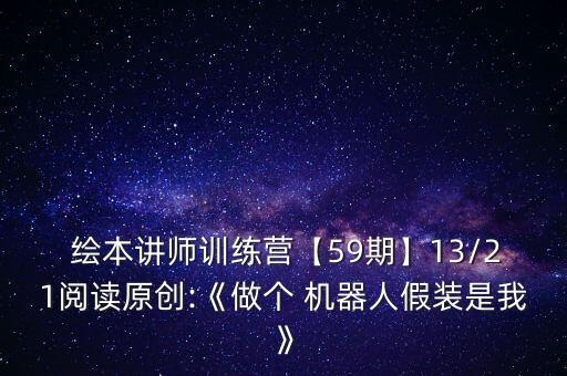  繪本講師訓(xùn)練營【59期】13/21閱讀原創(chuàng):《做個(gè) 機(jī)器人假裝是我》