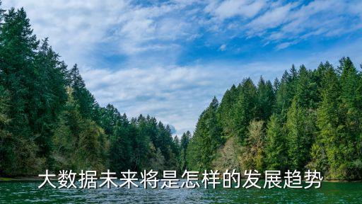 大數(shù)據(jù)未來將是怎樣的發(fā)展趨勢