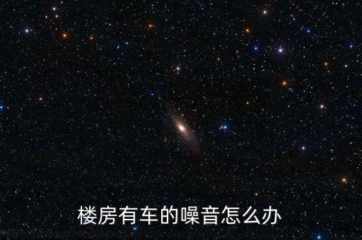 樓房有車的噪音怎么辦