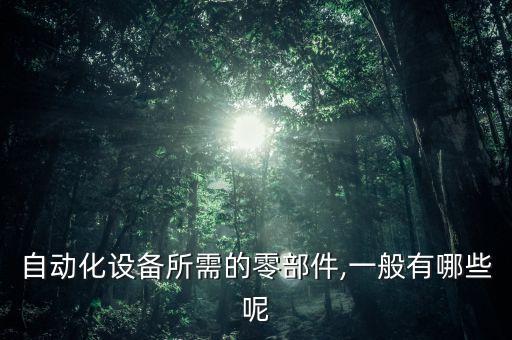 自動化設備所需的零部件,一般有哪些呢