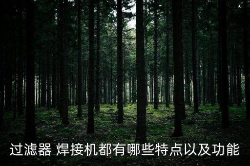 過濾器 焊接機都有哪些特點以及功能