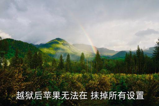  越獄后蘋(píng)果無(wú)法在 抹掉所有設(shè)置