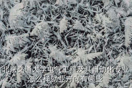 北京自動化專業(yè),北京交大電氣工程及其自動化專業(yè)怎么樣?