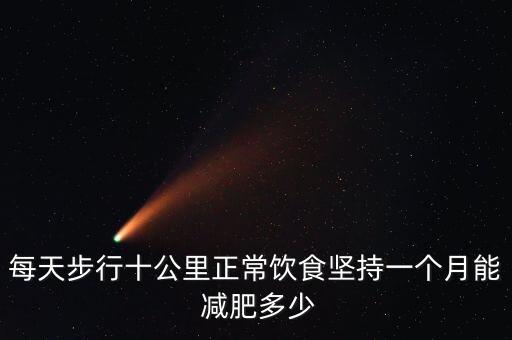 每天步行十公里正常飲食堅(jiān)持一個(gè)月能 減肥多少