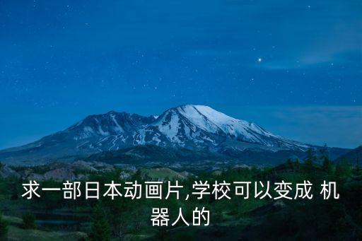 求一部日本動(dòng)畫片,學(xué)?？梢宰兂?機(jī)器人的