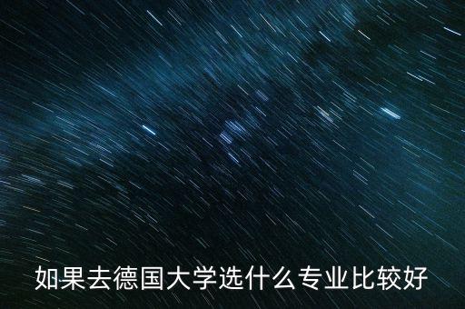 如果去德國大學(xué)選什么專業(yè)比較好