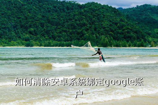 如何清除安卓系統(tǒng)綁定google賬戶