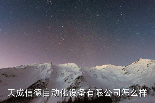 天成信德自動化設備有限公司怎么樣