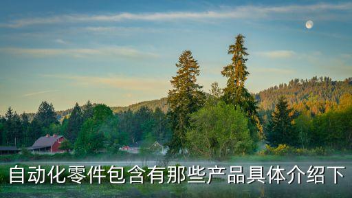 自動化零件包含有那些產(chǎn)品具體介紹下