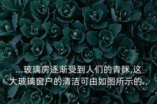 ...玻璃房逐漸受到人們的青瞇,這大玻璃窗戶的清潔可由如圖所示的...