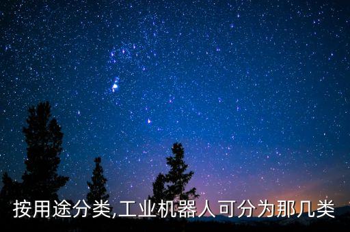 按用途分類,工業(yè)機器人可分為那幾類