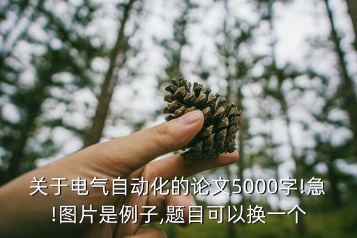 關(guān)于電氣自動化的論文5000字!急!圖片是例子,題目可以換一個